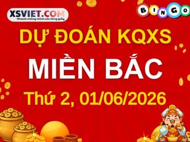 Dự đoán KQXSMB 01-06-2026 (Thứ Hai), Soi cầu XS Miền Bắc 01-06-2026
